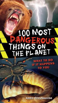100 Most Dangerous Things on the Planet : What to do if it happens to you.