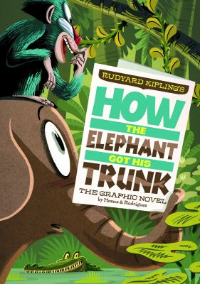 Rudyard Kipling's how the elephant got his trunk : the graphic novel /