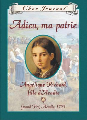 Adieu, ma patrie : Angélique Richard, fille d'Acadie, Grand-Pré, Acadie, 1755 /