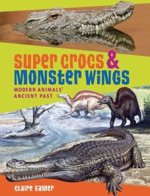 Super Crocs and Monster Wing: Modern Animals' Ancient Past