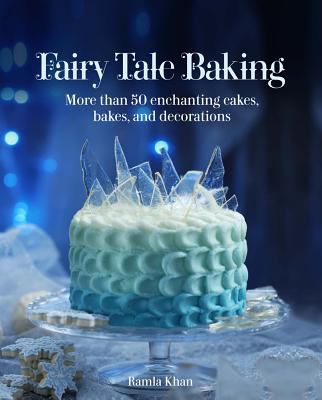 Fairy tale baking : more than 50 enchanting cakes, bakes, and decorations /